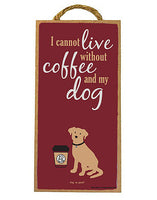 Wall Art, I Cannot Live without Coffee and my Dog!